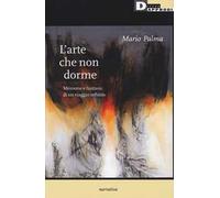 L' arte che non dorme. Memorie e fantasie di un viaggio infinito