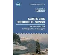 L'arte che schiude il senso. La filosofia dell’arte di Wittgenstein e Heidegger