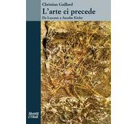 L'arte ci precede. Da Lascaux a Anselm Kiefer