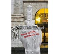 L' arte con i miei occhi. Pensieri sull'arte, dall'arte alla vita