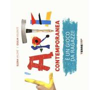 L'arte contemporanea è un gioco da ragazzi! Ediz. illustrata
