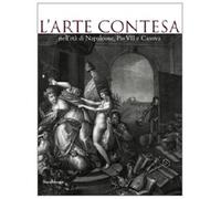 L'arte contesa nell'età di Napoleone, Pio VII e Canova. Catalogo della mostra (Cesena, 14 marzo-26 luglio 2009). Ediz. illustrata
