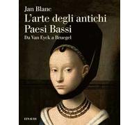 L'arte degli antichi Paesi Bassi. Da Van Eyck a Bruegel