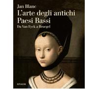 L'arte degli antichi Paesi Bassi. Da Van Eyck a Bruegel