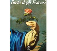 L'arte degli estensi. La pittura del '600 e del '700 a Modena e Reggio