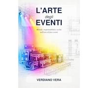 L'Arte degli Eventi: Metodo, responsabilità e scelta nell'arte di fare eventi