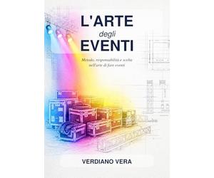 L'Arte degli Eventi: Metodo, responsabilità e scelta nell'arte di fare eventi