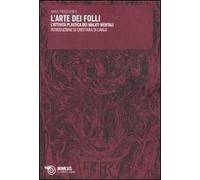L'arte dei folli. L'attività plastica dei malati mentali