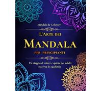L'Arte dei Mandala: Mandala da colorare per ritrovare equilibrio, pace e creatività
