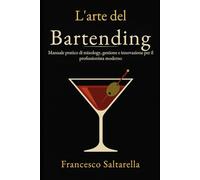 L'Arte del Bartending: Manuale pratico di mixology, gestione e innovazione per il professionista moderno