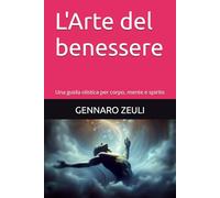 L'Arte del benessere: Una guida olistica per corpo, mente e spirito
