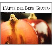 L'arte del bere giusto. Dalla vigna al servizio del vino