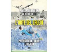 L'arte del calcio. Protagonisti, colori, emozioni