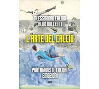 L'arte del calcio. Protagonisti, colori, emozioni