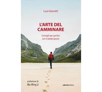 L'arte del camminare. Consigli per partire con il piede giusto - Gianotti Luca