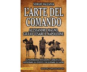 L'arte del comando. Alessandro Magno, Giulio Cesare e Napoleone