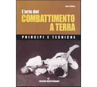 L'arte del combattimento a terra. Principi e tecniche - Tedeschi Marc