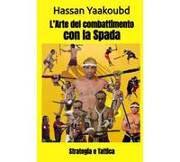 L'arte del combattimento con la Spada. Strategia e tattica
