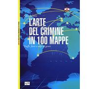 L'arte del crimine in 100 mappe. Truffe, furti e colpi di genio: 1