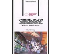 L'arte del dialogo. Per migliorare la qualità delle nostre comunicazioni e conversazioni, per comprendere meglio noi stessi e gli altri