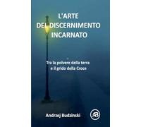 L'ARTE DEL DISCERNIMENTO INCARNATO. Tra la polvere della terra e il grido della Croce