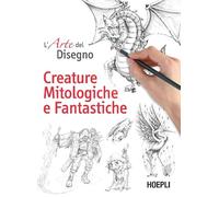 L'arte del disegno. Creature mitologiche e fantastiche