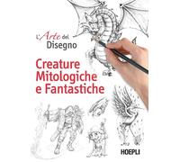 L'arte del disegno. Creature mitologiche e fantastiche - AA.VV.