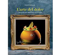 L'arte del dolce. Creazioni per una nuova pasticceria