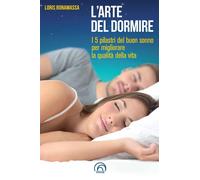 L'arte del dormire. I 5 pilastri del buon sonno per migliorare la qualità della