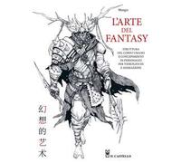 L'arte del fantasy. Struttura del corpo umano e concepimento di personaggi per videogiochi e animazione. Ediz. a colori