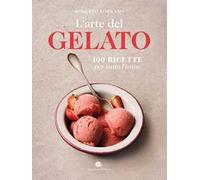 L'arte del gelato. 100 ricette per tutto l'anno