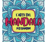 L'ARTE DEL MANDALA PER BAMBINI: 50 mandala con disegni dai motivi semplici a quelli più complessi per divertirti colorando!!!