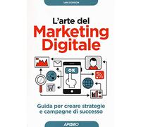L'arte del marketing digitale. Guida per creare strategie e campagne di successo: 1