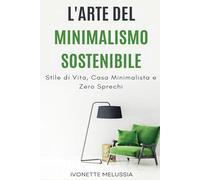 L'Arte del Minimalismo Sostenibile: Stile di Vita, Casa Minimalista e Zero Sprechi