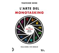 L'arte del monotasking. Fai una cosa alla volta. Falla bene. Vivi meglio -...