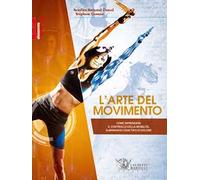 L' arte del movimento. Come riprendere il controllo della mobilità eliminando ogni tipo di dolore