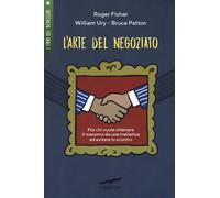 L' arte del negoziato. Per chi vuole ottenere il meglio in una trattativa ed evitare lo scontro