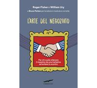 L'arte del negoziato. Per chi vuole ottenere il meglio in una trattativa ed evitare lo scontro