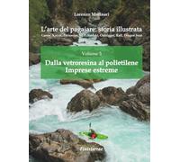 L'arte del pagaiare: storia illustrata: Volume 3. Dalla vetroresina al polietilene. Imprese estreme