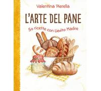 L'arte del pane. 50 ricette con lievito madre