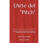 L'Arte del "pitch": : Come fare un pitch davanti ad investitori o davanti al tuo capo e avere successo.: 4
