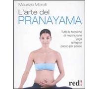 L'arte del pranayama. Tutte le tecniche di respirazione yoga spiegate passo per passo