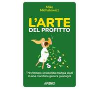L'arte del profitto. Trasformare un'azienda mangia soldi in una macchina genera guadagni