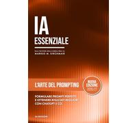L'Arte del Prompting - Padroneggiare Prompt Perfetti per ChatGPT, Claude, Gemini & Co.: La differenza tra un output di IA generico e uno brillante non sta nello strumento che usi - sta in come chiedi.