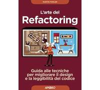 L'arte del refactoring. Guida alle tecniche per migliorare il design e la leggibilità del codice
