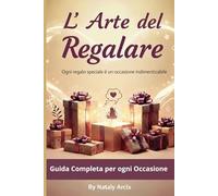 L'ARTE DEL REGALARE: Guida completa per ogni occasione e persona