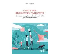 L'arte del respectful parenting. Come superare gli ostacoli della genitorialità con amore e fermezza