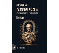 L'arte del rischio. Sfrutta l'incertezza a tuo vantaggio