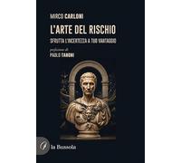 L'arte del rischio. Sfrutta l'incertezza a tuo vantaggio