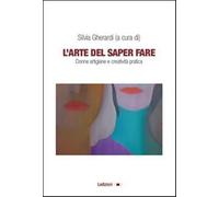 L'arte del saper fare. Donne artigiane e creatività pratica - Gherardi S. (cur.)